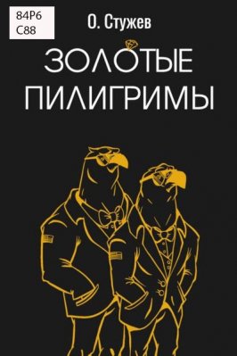 Стужев, О. И. Золотые пилигримы: роман / О. Стужев. - Москва: У Никитских ворот, 2025. – 349 с. - 16+.